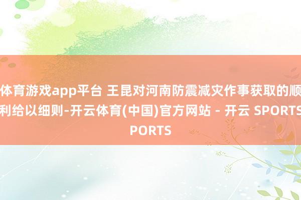 体育游戏app平台 王昆对河南防震减灾作事获取的顺利给以细则-开云体育(中国)官方网站 - 开云 SPORTS